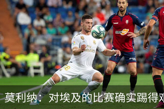 莫利纳：对埃及的比赛确实踢得艰难，赛前就知道这会是一场硬仗