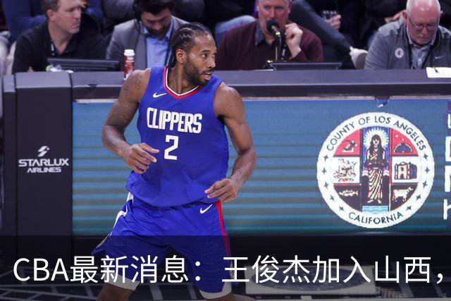 CBA最新消息：王俊杰加入山西，吴前或离开浙江，朱芳雨需把握良机